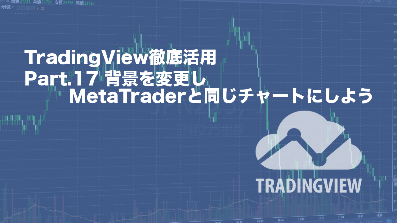 Part.17 TradingViewの背景を変更しMT4と同じ見た目に